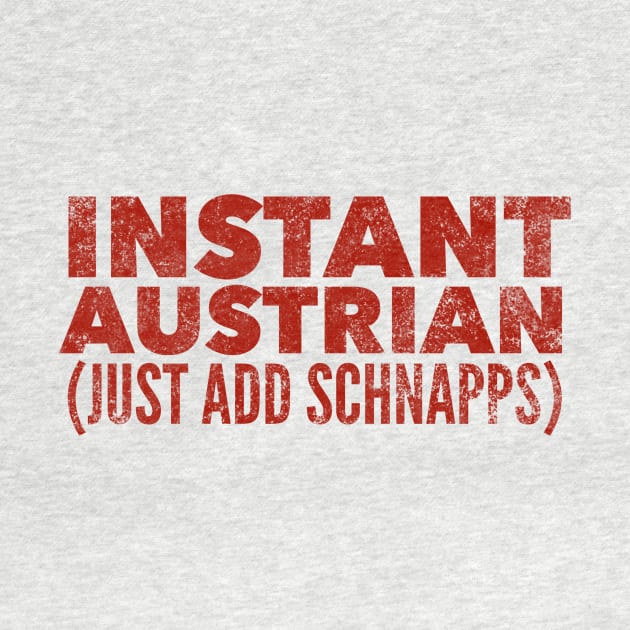 Instant Austrian Just Add Schnapps by MessageOnApparel